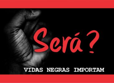 Vidas negras importam, será?